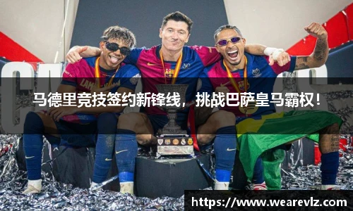 马德里竞技签约新锋线，挑战巴萨皇马霸权！